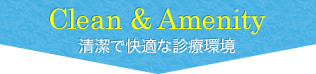 Clean & Amenity 清潔で快適な診療環境