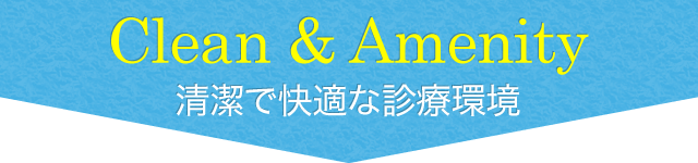 Clean & Amenity 清潔で快適な診療環境