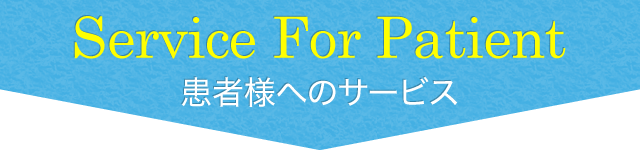 Service For Patient 患者様へのサービス
